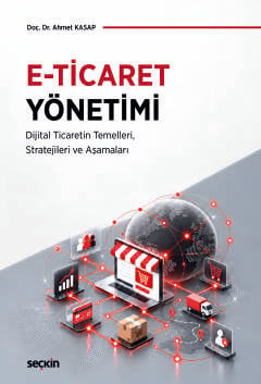 E–Ticaret Yönetimi Dijital Ticaretin Temelleri, Stratejileri ve Aşamaları Doç. Dr. Ahmet Kasap  - Kitap