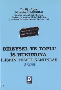 Bireysel ve Toplu İş Hukukuna İlişkin Temel Kanunlar Dr. Öğr. Üyesi Mustafa Kılıçoğlu  - Kitap