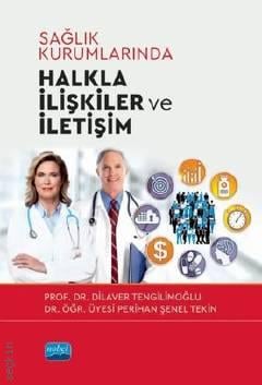 Sağlık Kurumlarında Halkla İlişkiler ve İletişim Prof. Dr. Dilaver Tengilimoğlu, Dr. Öğr. Üyesi Perihan Şenel Tekin  - Kitap