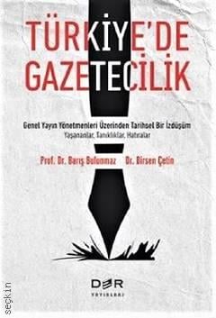 Türkiye'de Gazetecilik Genel Yayın Yönetmenleri Üzerinden Tarihsel Bir İzdüşüm – Yaşananlar, Tanıklıklar, Hatıralar Prof. Dr. Barış Bulunmaz, Dr. Birsen Çetin  - Kitap