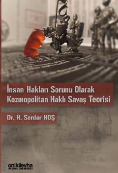 İnsan Hakları Sorunu Olarak Kozmopolitan Haklı Savaş Teorisi Dr. H. Serdar Hoş  - Kitap