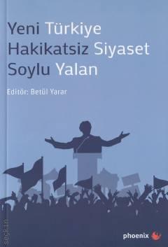 Yeni Türkiye, Hakikatsiz Siyaset, Soylu Yalan Betül Yarar
