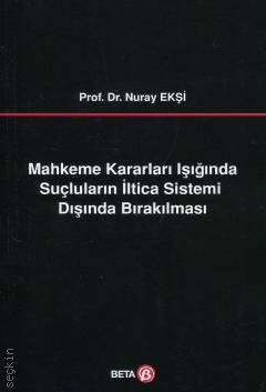 Mahkeme Kararları Işığında Suçluların İltica Sistemi Dışında Bırakılması Prof. Dr. Nuray Ekşi  - Kitap