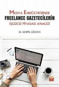Medya Endüstrisinde Freelance Gazetecilerin İşgücü Piyasası Analizi Dr. Serpil Çiğdem  - Kitap