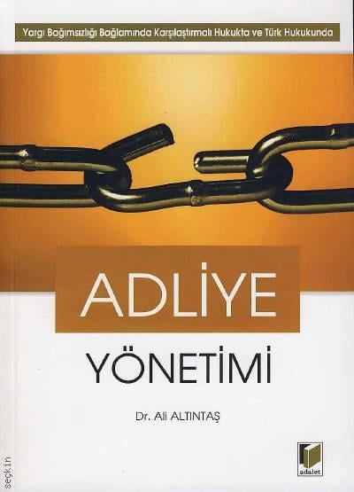 Yargı Bağımsızlığı Bağlamında Karşılaştırmalı Hukukta ve Türk Hukukunda Adliye Yönetimi Dr. Ali Altıntaş  - Kitap