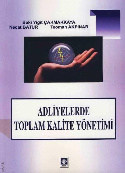 Adliyelerde Toplam Kalite Yönetimi Baki Yiğit Çakmakkaya, Necat Batur, Teoman Akpınar  - Kitap