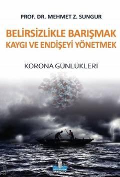 Belirsizlikle Barışmak Kaygı ve Endişeyi Yönetmek Korona Günlükleri Prof. Dr. Mehmet Z. Sungur  - Kitap