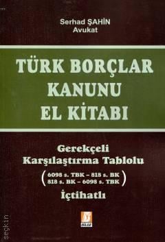 Türk Borçlar Kanunu El Kitabı Gerekçeli – Karşılaştırma Tablolu – İçtihatlı Serhad Şahin  - Kitap