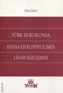 Türk Hukukunda Sinema Eserlerine İlişkin Lisans Sözleşmesi Büşra Şahin  - Kitap