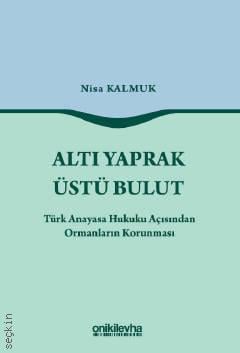 Altı Yaprak Üstü Bulut Türk Anayasa Hukuku Açısından Ormanların Korunması Nisa Kalmuk  - Kitap