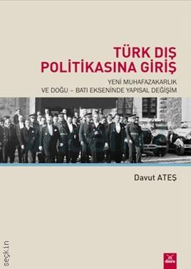 Türk Dış Politikasına Giriş (Yeni Muhafazakarlık ve Doğu – Batı Ekseninde Yapısal Değişim) Davut Ateş  - Kitap