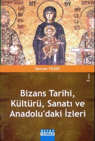 Bizans Tarihi, Kültürü, Sanatı ve Anadolu'daki İzleri Sevcan Yıldız