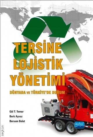 Tersine Lojistik Yönetimi Dünyada ve Türkiye’de Durum Gül T. Temur, Berk Ayvaz, Bersam Bolat  - Kitap