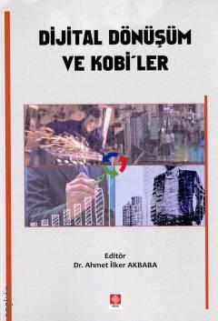 Dijital Dönüşüm ve Kobiler Dr. Öğr. Üyesi Ahmet İlker Akbaba  - Kitap