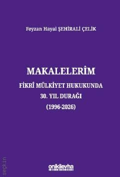 Makalelerim Fikri Mülkiyet Hukukunda 30. Yıl Durağı (1996–2026) Prof. Dr. Feyzan Hayal Şehirali Çelik  - Kitap