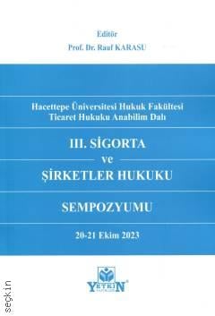 Hacettepe Üniversitesi Hukuk Fakültesi Ticaret Hukuku Anabilim Dalı III. Sigorta ve Şirketler Hukuku Sempozyumu 21 – 21 Ekim 2023 Prof. Dr. Rauf Karasu  - Kitap