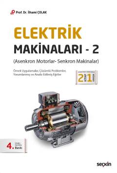 Elektrik Makinaları – 2 (Asenkron Motorlar– Senkron Makinalar) Prof. Dr. İlhami Çolak  - Kitap