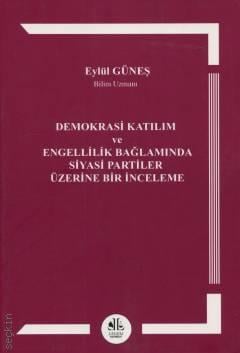 Demokrasi Katılım ve Engellilik Bağlamında Siyasi Partiler Üzerine Bir İnceleme Eylül Güneş  - Kitap
