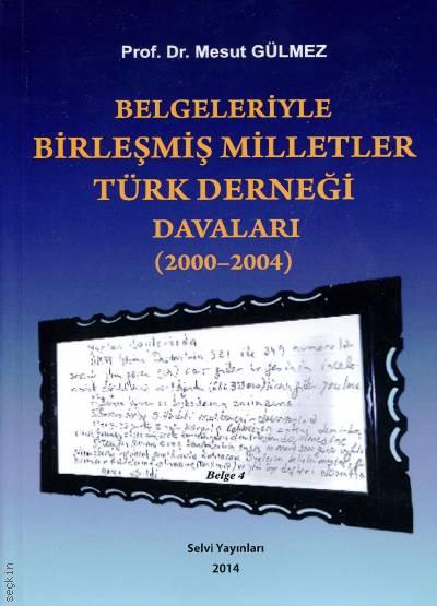Belgeleriyle Birleşmiş Milletler Türk Derneği Davaları (2000 – 2004) Prof. Dr. Mesut Gülmez  - Kitap