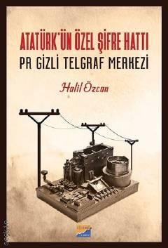 Atatürk'ün Özel Şifre Hattı PR Gizli Telgraf merkezi Halil Özcan  - Kitap