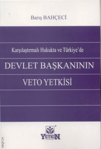 Karşılaştırmalı Hukukta ve Türkiye'de Devlet Başkanlarının Veto Yetkisi Barış Bahçeci  - Kitap