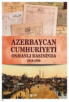 Azerbaycan Cumhuriyeti Osmanlı Basınında 1918 – 1920 Qiyas Şükürov  - Kitap