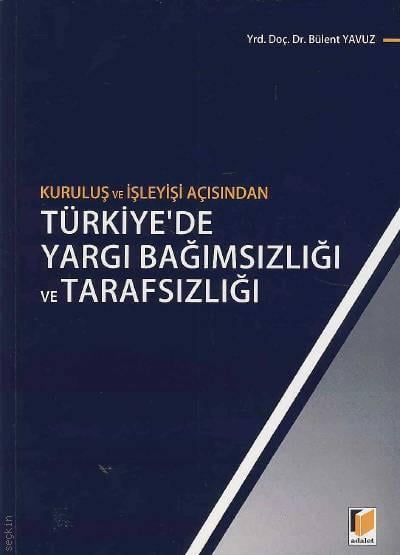 Kuruluş ve İşleyişi Açısından Türkiye'de Yargı Bağımsızlığı ve Tarafsızlığı Yrd. Doç. Dr. Bülent Yavuz  - Kitap