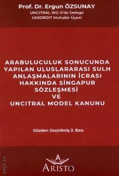 Arabuluculuk Sonucunda Yapılan Uluslararası Sulh Anlaşmalarının İcrası Hakkında Singapur Sözleşmesi ve Uncıtral Model Kanunu Türk Hukukuyla Uyumu Bakımından Bir Değerlendirme Prof. Dr. Ergun Özsunay  - Kitap