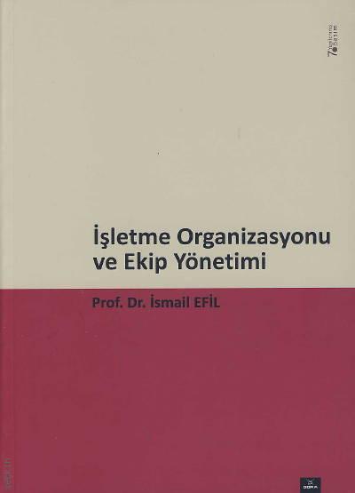 İşletme Organizasyonu ve Ekip Yönetimi Prof. Dr. İsmail Efil  - Kitap