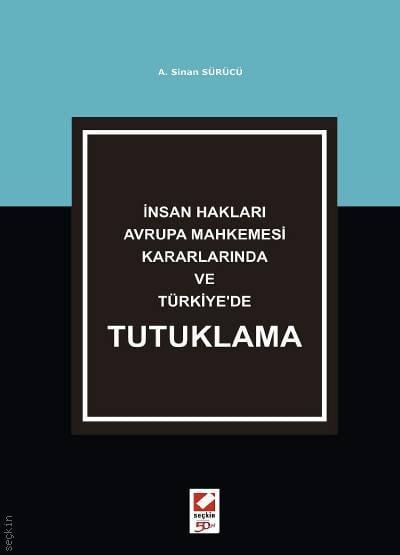 İnsan Hakları Avrupa Mahkemesi Kararlarında ve Türkiye'de Tutuklama A. Sinan Sürücü