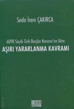6098 Sayılı Türk Borçlar Kanununa Göre Aşırı Yararlanma Kavramı Öğr. Üyesi Seda İrem Çakırca  - Kitap