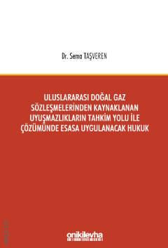 Uluslararası Doğal Gaz Sözleşmelerinden Kaynaklanan Uyuşmazlıkların Tahkim Yolu ile Çözümünde Esasa Uygulanacak Hukuk Sema Taşveren