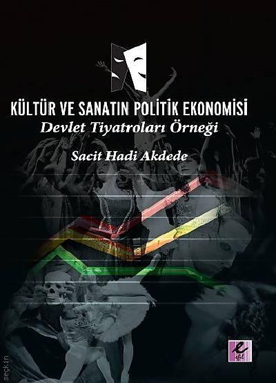 Kültür ve Sanat Politik Ekonomisi Devlet Tiyatroları Örneği Sacit Hadi Akdede  - Kitap
