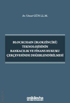 Blockchain (Blokzinciri) Teknolojisinin Bankacılık ve Finans Hukuku Çerçevesinde Değerlendirilmesi Umut Gün