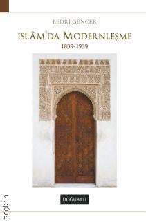 İslâm'da Modernleşme 1839 – 1939 Bedri Gencer  - Kitap