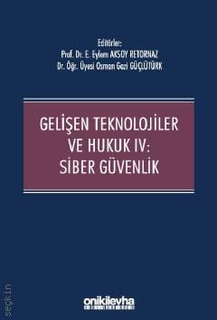 Gelişen Teknolojiler ve Hukuk IV : Siber Güvenlik E. Eylem Aksoy Retornaz, Osman Gazi Güçlütürk