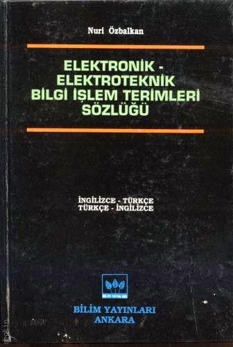 Elektronik – Elektroteknik Bilgi İşlem Terimleri Sözlüğü (İngilizce – Türkçe / Türkçe – İngilizce) Nuri Özbalkan  - Kitap