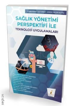 Sağlık Yönetimi Perspektifi ile Teknoloji Uygulamaları Cuma Fidan, Elif Erbay, Gözde Yalçın Ulutaş  - Kitap
