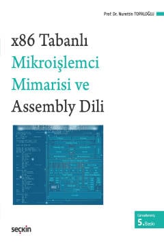 x86 Tabanlı Mikroişlemci Mimarisi ve Assembly Dili Kavramlar, Sistemler, Programlamalar ve Örnekler Prof. Dr. Nurettin Topaloğlu  - Kitap