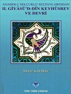 Anadolu Selçuklu Sultanlarından II. Giyüsü'd–Din Keyhüsrev ve Devri Nejat Kaymaz  - Kitap