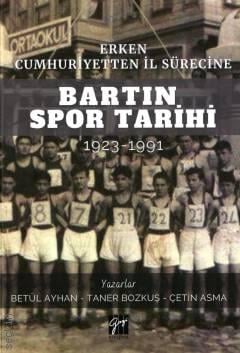 Erken Cumhuriyetten İl Sürecine  Bartın Spor Tarihi 1923–1991 Betül Ayhan, Taner Bozkuş, Çetin Asma  - Kitap