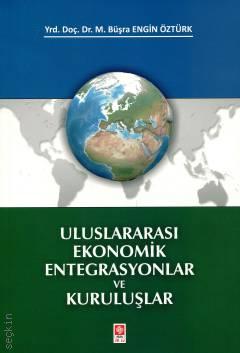 Uluslararası Ekonomik Entegrasyonlar ve Kuruluşlar Yrd. Doç. Dr. M. Büşra Engin Öztürk  - Kitap