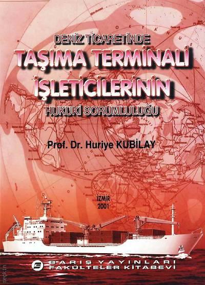 Deniz Ticaretinde Taşıma Terminali İşletmecilerin Hukuki Sorumluluğu Prof. Dr. Huriye Kubilay  - Kitap