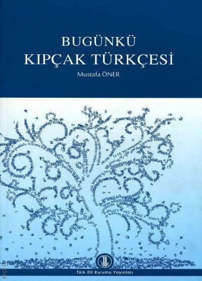 Bugünkü Kıpçak Türkçesi Tatar, Kazak ve Kırgız Lehçeleri Karşılaştırmalı Grameri Mustafa Öner  - Kitap