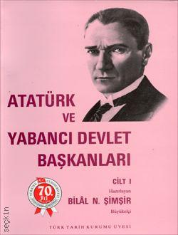 Atatürk ve Yabancı Devlet Başkanları – 1 Bilal N. Şimşir  - Kitap