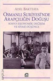 Osmanlı Suriyesi'n de Arapçılığın Doğuşu Sosyo–Ekonomik Değişim ve Siyasi Düşünce Adil Baktıaya  - Kitap