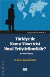 Türkiye'de Kamu Yöneticisi Nasıl Yetiştirilmelidir? Bir Model Önerisi Dr. Ömer Faruk Günay  - Kitap