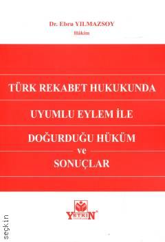 Türk Rekabet Hukukunda Uyumlu Eylem İle Doğurduğu Hüküm ve Sonuçlar Dr. Ebru Yılmazsoy  - Kitap