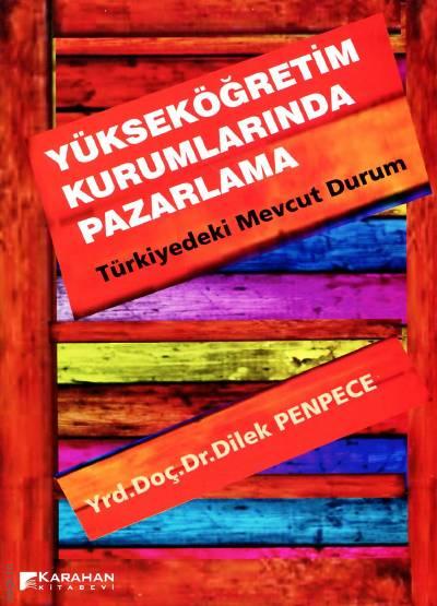 Yükseköğretim Kurumlarında Pazarlama Türkiyedeki Mevcut Durum Yrd. Doç. Dr. Dilek Penpece  - Kitap
