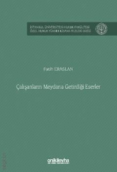 İstanbul Üniversitesi Hukuk Fakültesi Özel Hukuk Yüksek Lisans Tezleri Dizisi No: 85 Çalışanların Meydana Getirdiği Eserler Fatih Eraslan  - Kitap